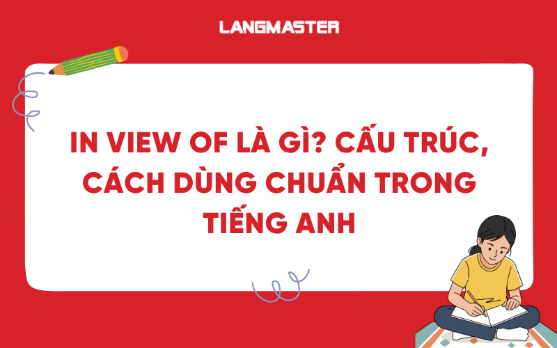 In view of là gì? Cấu trúc, cách dùng chuẩn trong tiếng Anh